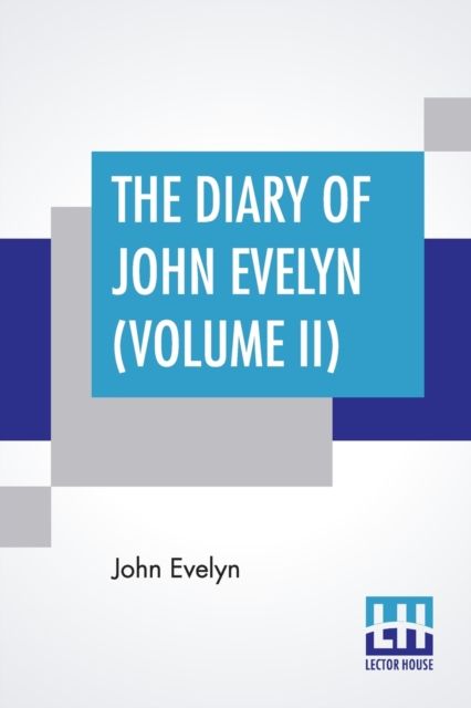 The Diary Of John Evelyn (Volume II) : Edited From The Original Mss By William Bray With A Biographical Introduction By The Editor And A Special Introduction By Richard Garnett (Complete Edition Of Tw, Paperback / softback Book