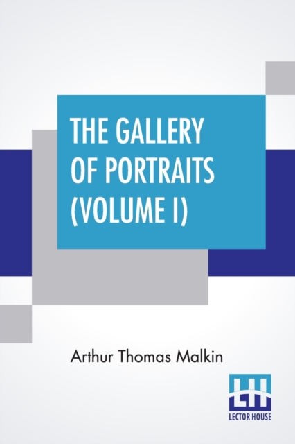 The Gallery Of Portraits (Volume I) : With Memoirs; With Biographical Sketches By Arthur Thomas Malkin, Paperback / softback Book