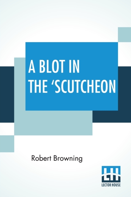 A Blot In The 'Scutcheon : A Tragedy, Paperback / softback Book
