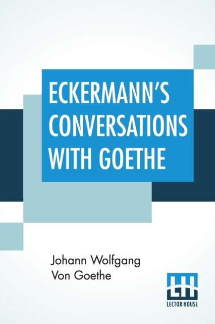 Eckermann's Conversations With Goethe : Extracts From The Author'S Preface Translated By John Oxenford, Paperback / softback Book
