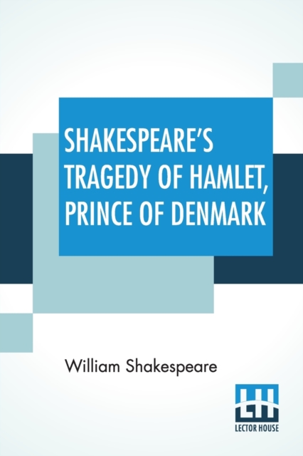 Shakespeare's Tragedy Of Hamlet, Prince Of Denmark : Arranged For Representation At The Royal Princess'S Theatre With Explanatory Notes, By Charles Kean, Paperback / softback Book