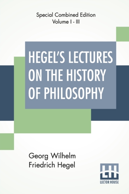 Hegel's Lectures On The History Of Philosophy (Complete) : Complete Edition Of Three Volumes Trans. From The German By E. S. Haldane, Frances H. Simson, Paperback / softback Book