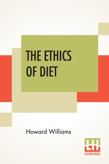 The Ethics Of Diet : A Catena Of Authorities Deprecatory Of The Practice Of Flesh-Eating., Paperback / softback Book