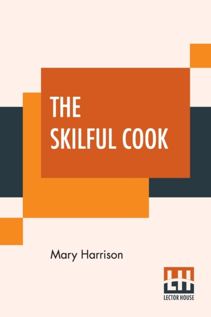 The Skilful Cook : A Practical Manual Of Modern Experience, Paperback / softback Book