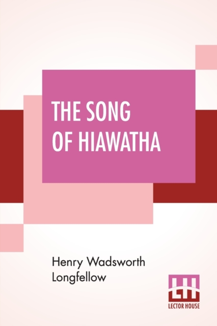 The Song Of Hiawatha : An Epic Poem With An Introductory Note By Woodrow W. Morris, Including Vocabulary, Paperback / softback Book
