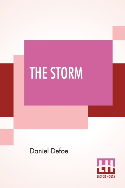 The Storm : Or, A Collection Of The Most Remarkable Casualties And Disasters Which Happen'D In The Late Dreadful Tempest, Both By Sea And Land., Paperback / softback Book