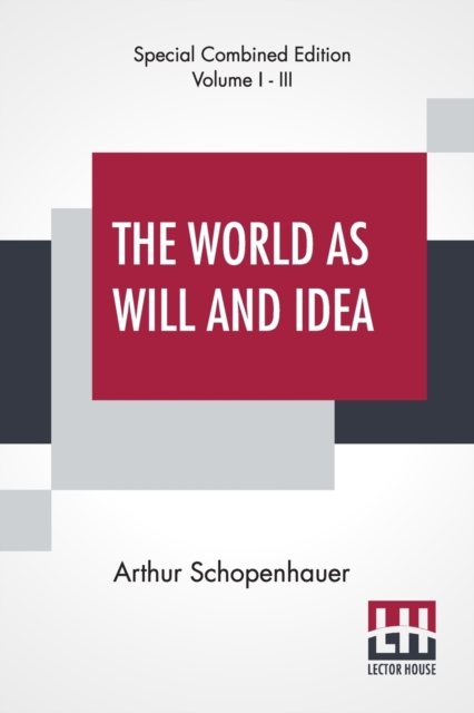 The World As Will And Idea (Complete) : Translated From The German By R. B. Haldane, M.A. And J. Kemp, M.A.; Complete Edition Of Three Volumes, Vol. I. - III., Paperback / softback Book