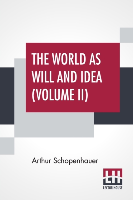The World As Will And Idea (Volume II) : Translated From The German By R. B. Haldane, M.A. And J. Kemp, M.A.; In Three Volumes - Vol. II., Paperback / softback Book