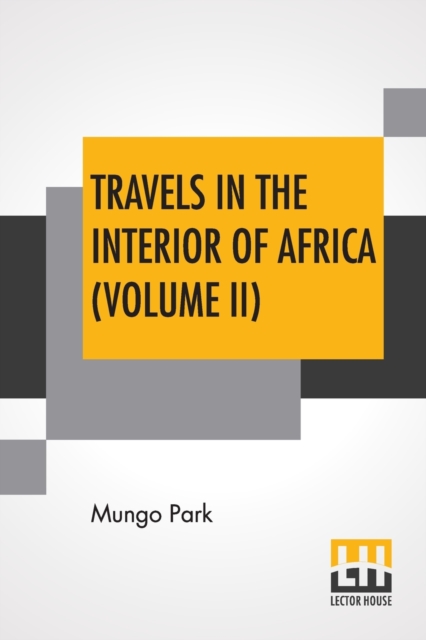 Travels In The Interior Of Africa (Volume II) : Edited By Henry Morley (In Two Volumes - Vol. II.), Paperback / softback Book