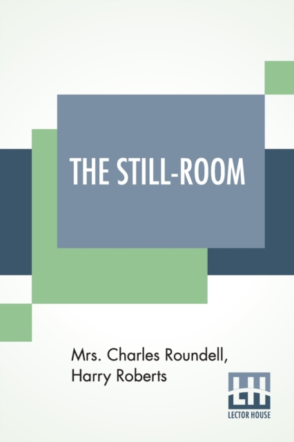 The Still-Room : By Mrs. Charles Roundell (Julia Anne Elizabeth Tollemache Roundell) And Harry Roberts, Paperback / softback Book