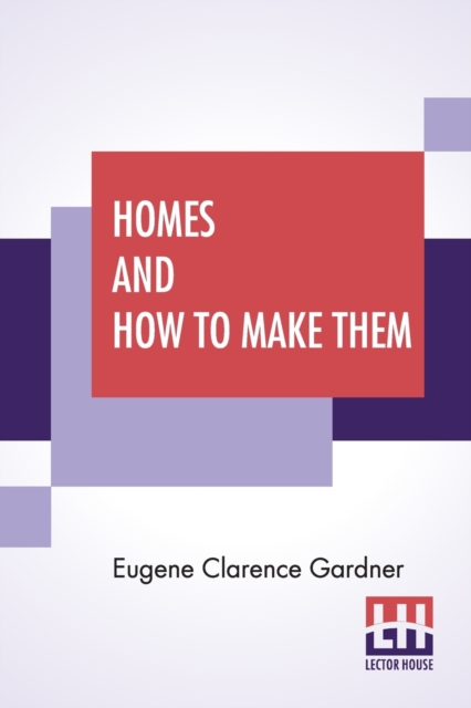 Homes And How To Make Them : Or Hints On Locating And Building A House. In Letters Between An Architect And A Family Man Seeking A Home., Paperback / softback Book