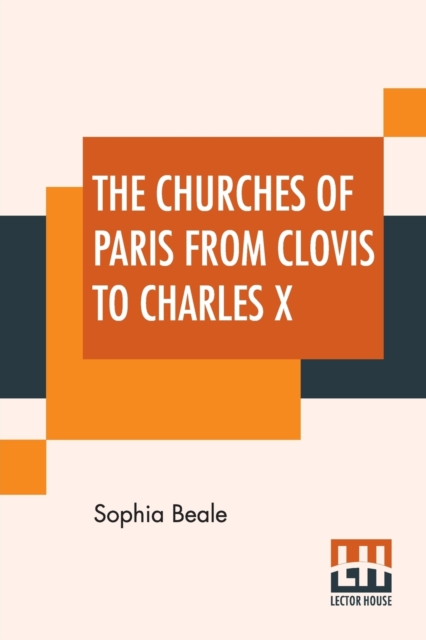 The Churches Of Paris From Clovis To Charles X, Paperback / softback Book