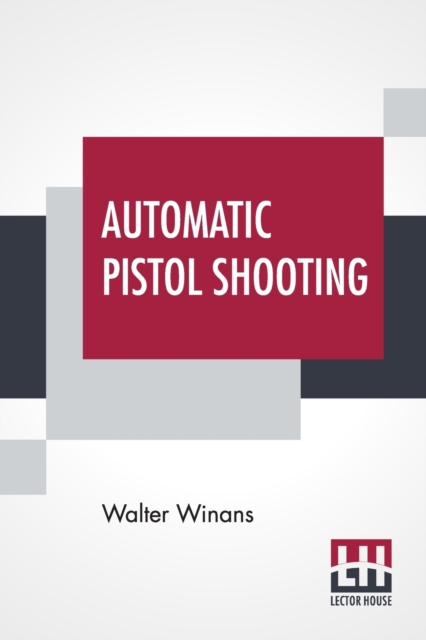 Automatic Pistol Shooting : Together With Information On Handling The Duelling Pistol And Revolver, Paperback / softback Book