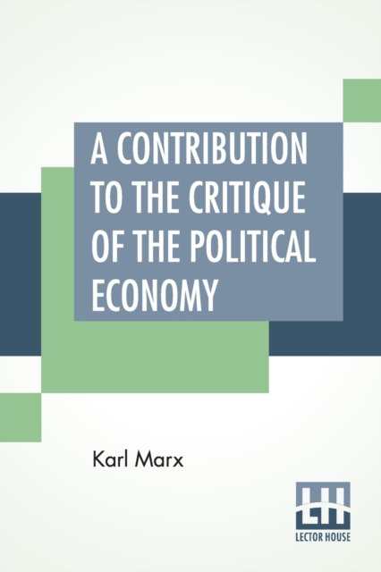 A Contribution To The Critique Of The Political Economy : Translated From The Second German Edition By N. I. Stone With An Appendix, Paperback / softback Book