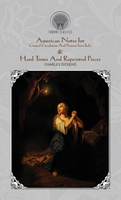 American Notes for General Circulation And Pictures from Italy & Hard Times And Reprinted Pieces, Hardback Book