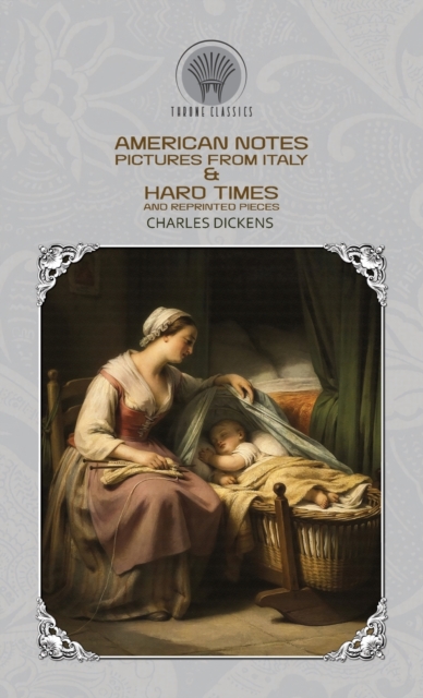 American Notes, Pictures from Italy & Hard Times And Reprinted Pieces, Hardback Book
