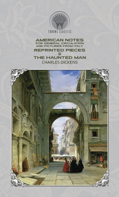 American Notes for General Circulation And Pictures from Italy, Reprinted Pieces & The Haunted Man, Hardback Book