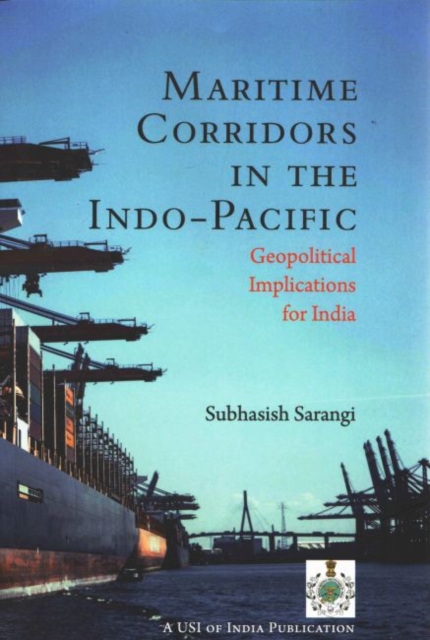 Maritime Corridors in the Indo-Pacific : Geopolitical Implications for India, Hardback Book