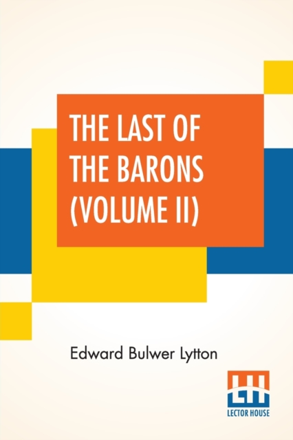 The Last Of The Barons (Volume II) : In Two Volumes, Vol. II. (Book VII. - XII.), Paperback / softback Book