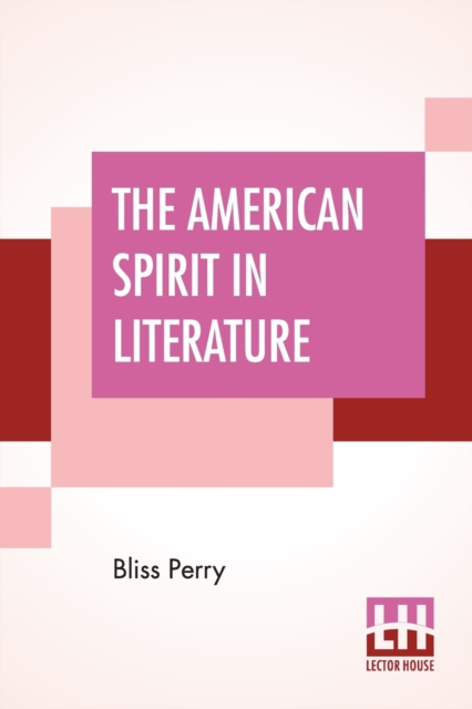 The American Spirit In Literature : Edited By Allen Johnson (Abraham Lincoln Edition), Paperback / softback Book