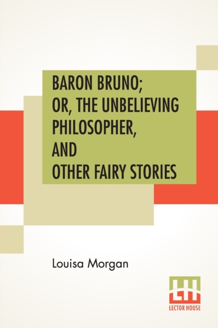 Baron Bruno; Or, The Unbelieving Philosopher, And Other Fairy Stories, Paperback / softback Book