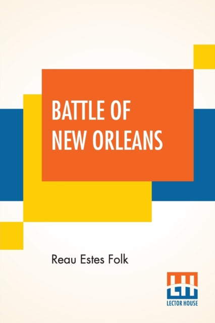 Battle Of New Orleans : Its Real Meaning Exposure Of Untruth Being Taught Young America Concerning The Second Most Important Military Event In The Life Of The Republic., Paperback / softback Book