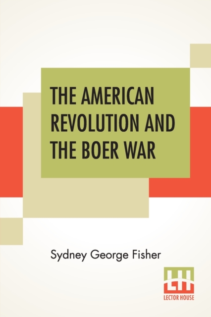 The American Revolution And The Boer War : An Open Letter To Mr. Charles Francis Adams On His Pamphlet The Confederacy And The Transvaal, Paperback / softback Book