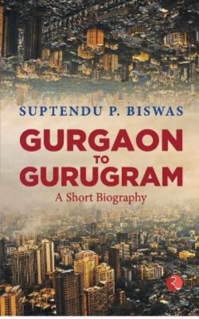 Gurgaon to Gurugram : A Short Biography, Paperback / softback Book