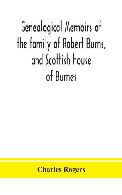 Genealogical memoirs of the family of Robert Burns, and Scottish house of Burnes, Hardback Book