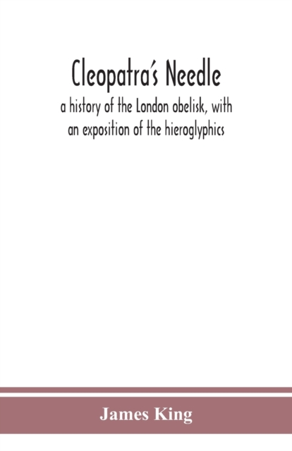 Cleopatra's needle : a history of the London obelisk, with an exposition of the hieroglyphics, Paperback / softback Book