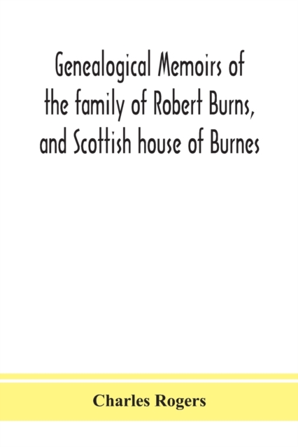 Genealogical memoirs of the family of Robert Burns, and Scottish house of Burnes, Paperback / softback Book