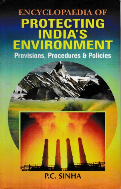 Encyclopaedia of Protecting India's Environment Provisions, Procedures and Policies, PDF eBook