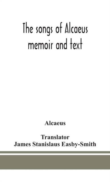 The songs of Alcaeus; memoir and text, Hardback Book