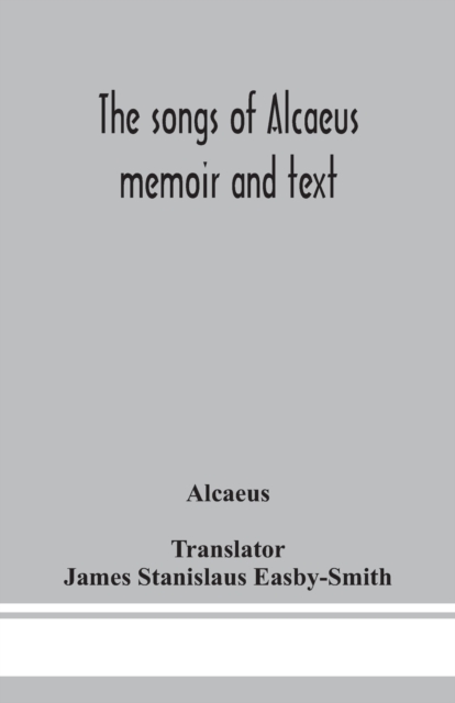 The songs of Alcaeus; memoir and text, Paperback / softback Book