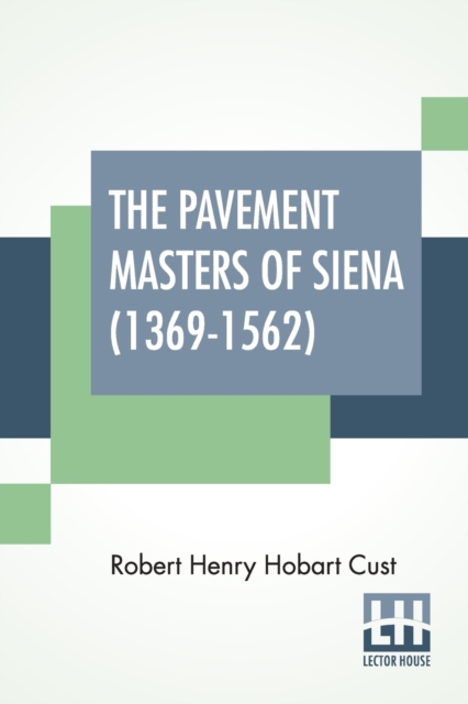 The Pavement Masters Of Siena (1369-1562) : Edited By G. C. Williamson, Litt.D., Paperback / softback Book