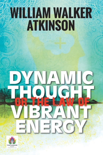 Dynamic Thought or The Law of Vibrant Energy, Paperback / softback Book