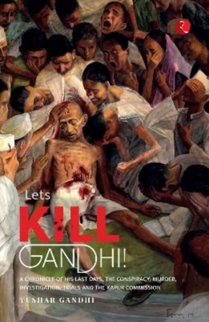 LET'S KILL GANDHI : CHRONICLE OF HIS LAST DAYS, THE CONSPIRACY, MURDER, INVESTIGATION, TRIALS AND THE KAPUR COMMISSION, Paperback / softback Book