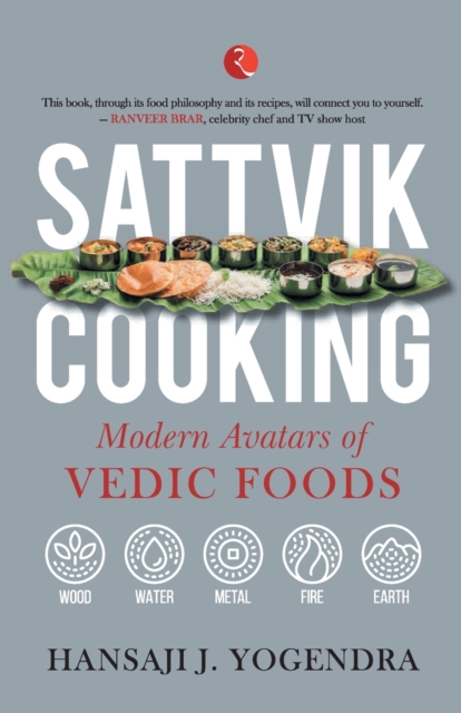 SATTVIK COOKING : MODERN AVATARS OF VEDIC FOODS, Paperback / softback Book