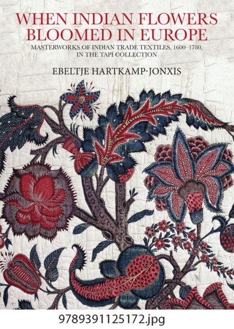 When Indian Flowers Bloomed in Europe : Masterworks of Indian Trade Textiles, 1600-1780, in the Tapi Collection, Hardback Book
