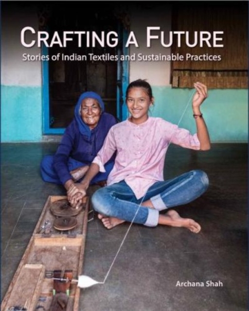 Crafting A Future : Stories of Indian Textiles and Sustainable Practices, Paperback / softback Book