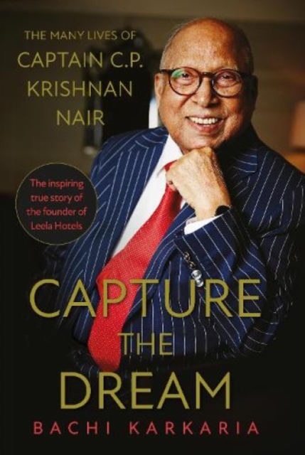 Capture the Dream : The Many Lives of Captain C.P. Krishnan Nair, Hardback Book