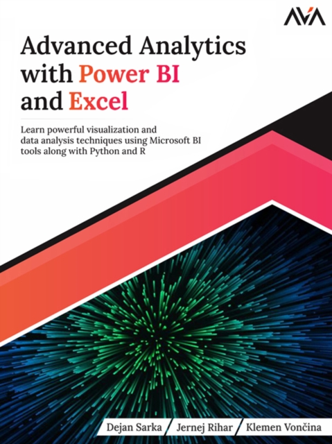 Advanced Analytics with Power BI and Excel : Learn powerful visualization and data analysis techniques using Microsoft BI tools along with Python and R, Digital download Book