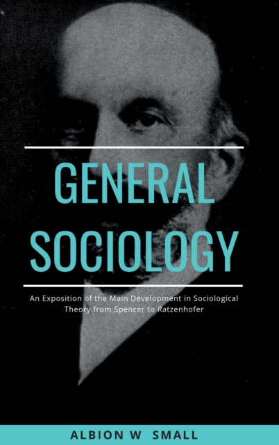 GENERAL SOCIOLOGY An Exposition of the Main Development in Sociological Theory from Spencer to Ratzenhofer, Hardback Book