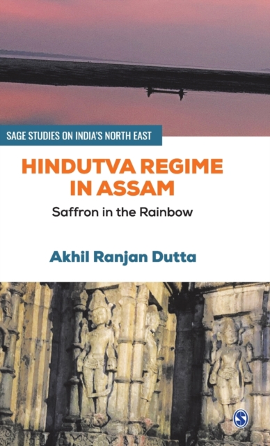 Hindutva Regime in Assam : Saffron in the Rainbow, Hardback Book
