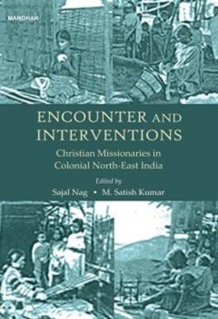 Encounter and Interventions : Christian Missionaries in Colonial North-East India, Hardback Book