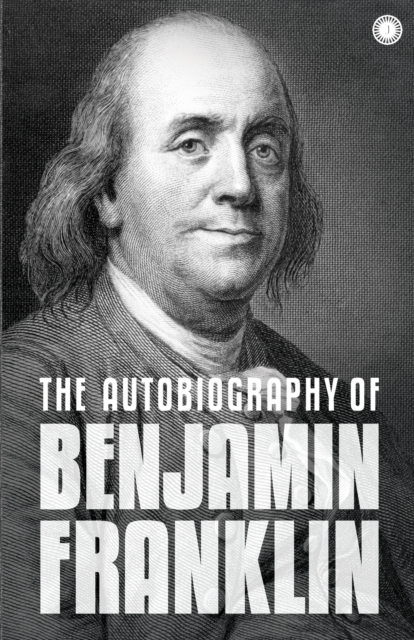 The Autobiography of Benjamin Franklin : The Autobiography, Paperback / softback Book