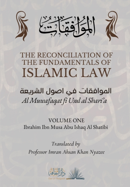 The Reconciliation of the Fundamentals of Islamic Law : Volume 1 - Al Muwafaqat fi Usul al Shari'a: &#1575;&#1604;&#1605;&#1608;&#1575;&#1601;&#1602;&#1575;&#1578; &#1601;&#1610; &#1575;&#1589;&#1608;, Paperback / softback Book