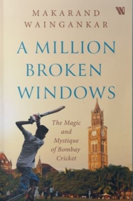 A Million Broken Windows : The Magic and Mystique of Bombay Cricket, Paperback / softback Book