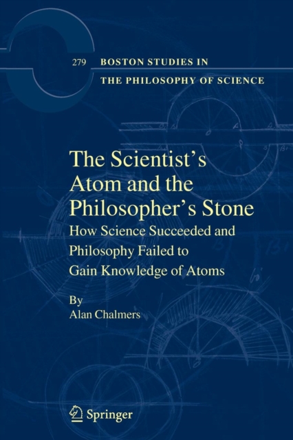 The Scientist's Atom and the Philosopher's Stone : How Science Succeeded and Philosophy Failed to Gain Knowledge of Atoms, Paperback / softback Book