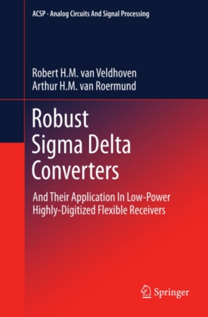 Robust Sigma Delta Converters : And Their Application in Low-Power Highly-Digitized Flexible Receivers, PDF eBook